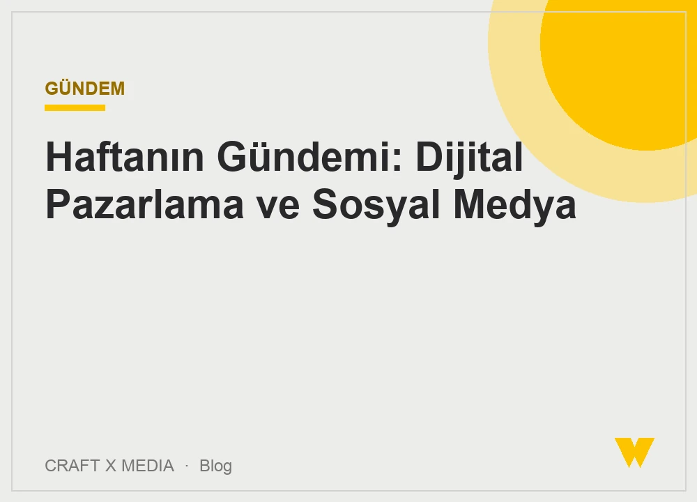 Haftanın Gündemi: Dijital Pazarlama ve Sosyal Medya