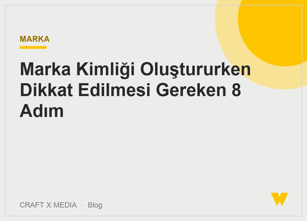 Marka Kimliği Oluştururken Dikkat Edilmesi Gereken 8 Adım